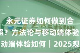 永元证券如何做到合规与牌照？方法论与移动端体验如何｜2025观察