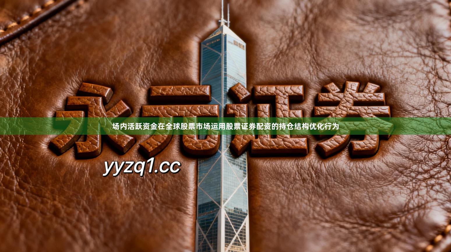 场内活跃资金在全球股票市场运用股票证券配资的持仓结构优化行为