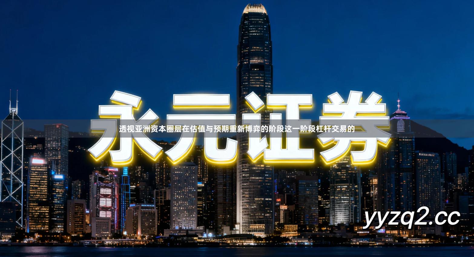 透视亚洲资本圈层在估值与预期重新博弈的阶段这一阶段杠杆交易的