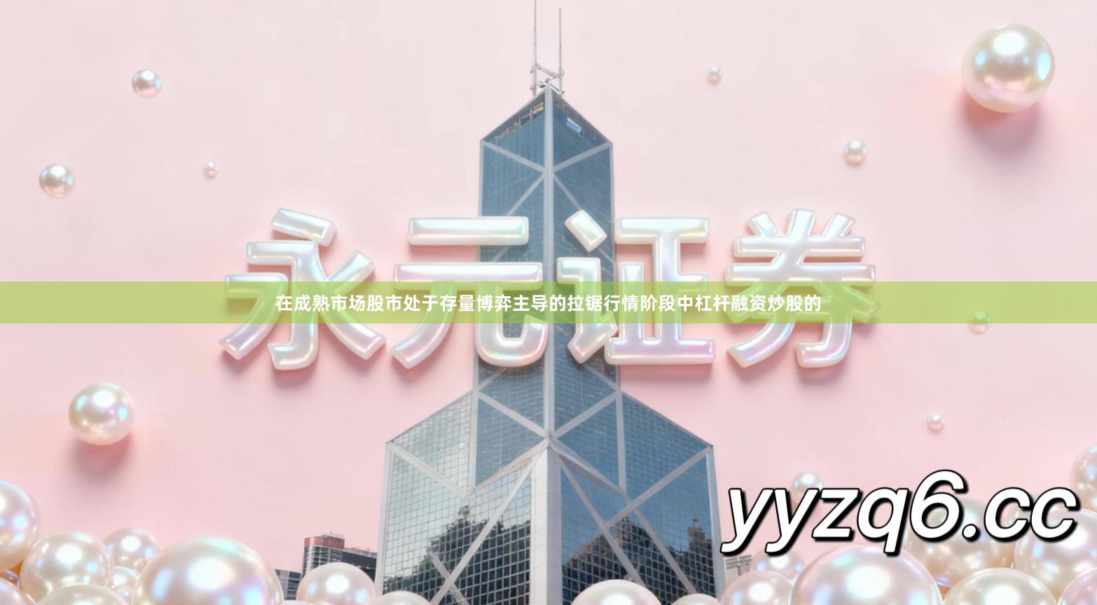 在成熟市场股市处于存量博弈主导的拉锯行情阶段中杠杆融资炒股的